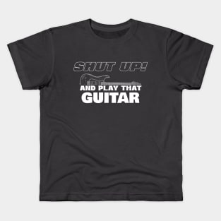 Shut up and play that guitar Kids T-Shirt